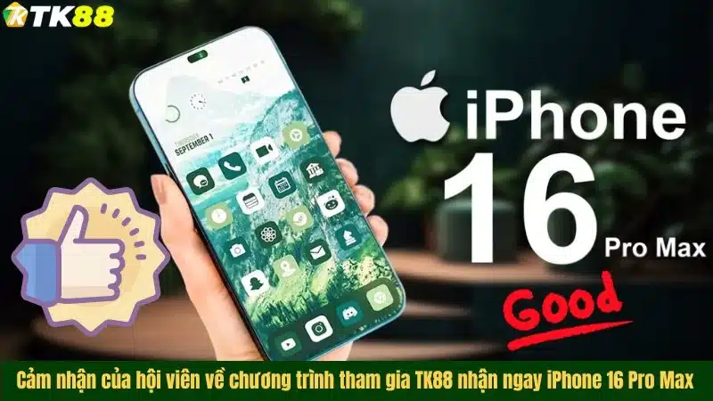 Cảm nhận của hội viên về chương trình tham gia TK88 nhận ngay iPhone 16 Pro Max