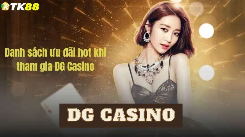 Danh sách ưu đãi hot khi tham gia DG Casino