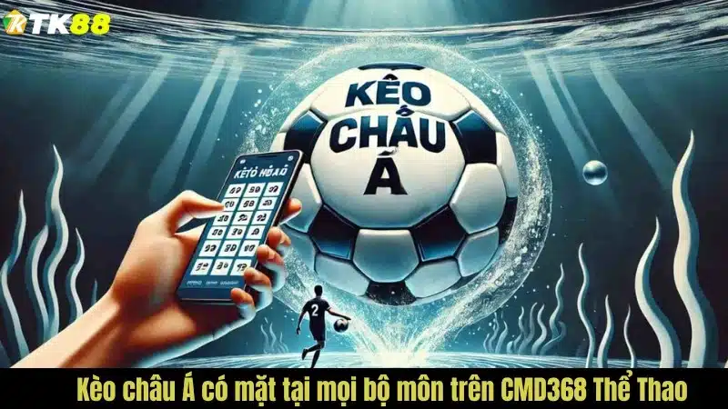 Kèo châu Á có mặt tại mọi bộ môn trên CMD368 Thể Thao