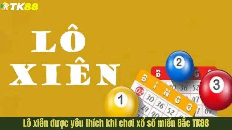 Lô xiên được yêu thích khi chơi xổ số miền Bắc TK88