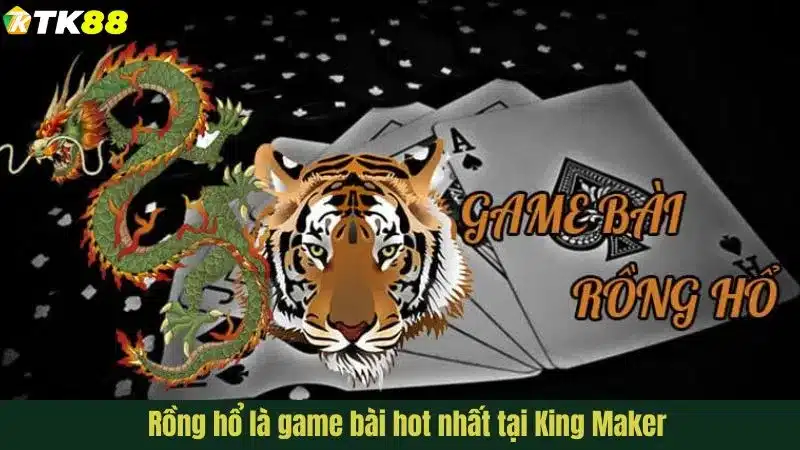 Rồng hổ là game bài hot nhất tại King Maker