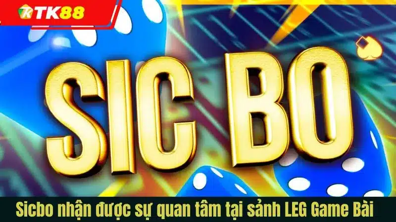 Sicbo nhận được sự quan tâm tại sảnh LEG Game Bài